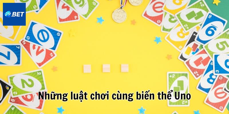 Các biến thể về luật chơi game bài Uno