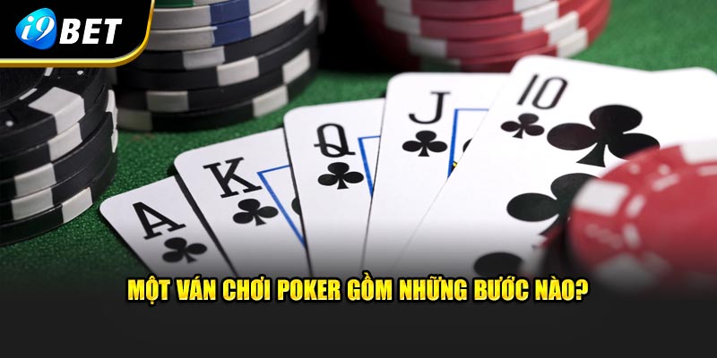 Một ván chơi Poker gồm những bước nào?
