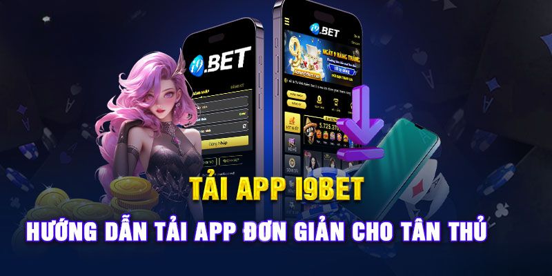 Tải app i9bet đơn giản và nhanh chóng trên 2 hệ điều hành